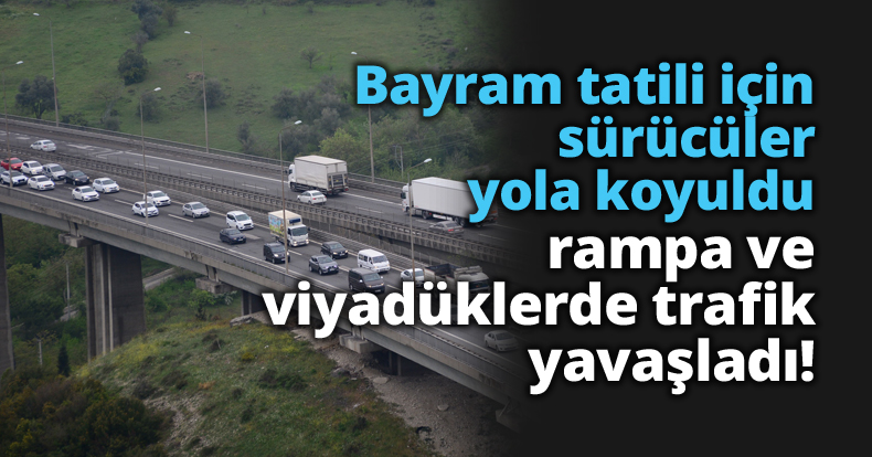 Viyadük ve rampalarda bayram trafiği yoğunluğu!