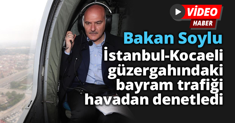 Bakan Soylu bayram trafiğini havadan denetledi