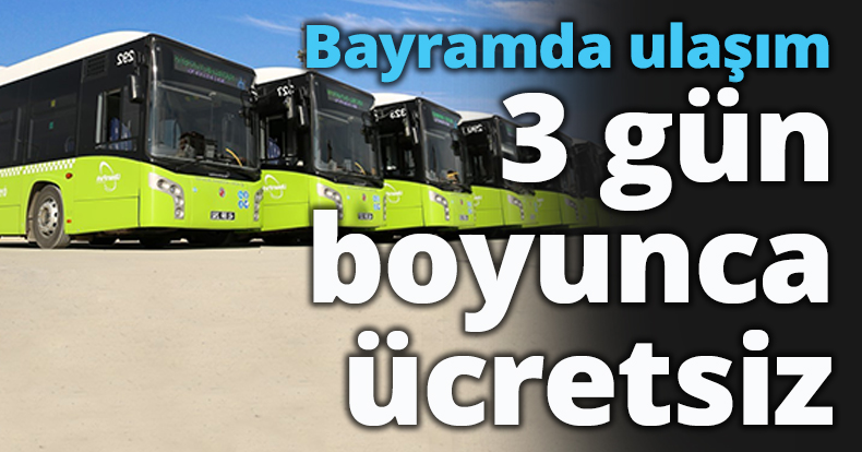 Bayramda ulaşım 3 gün boyunca ücretsiz