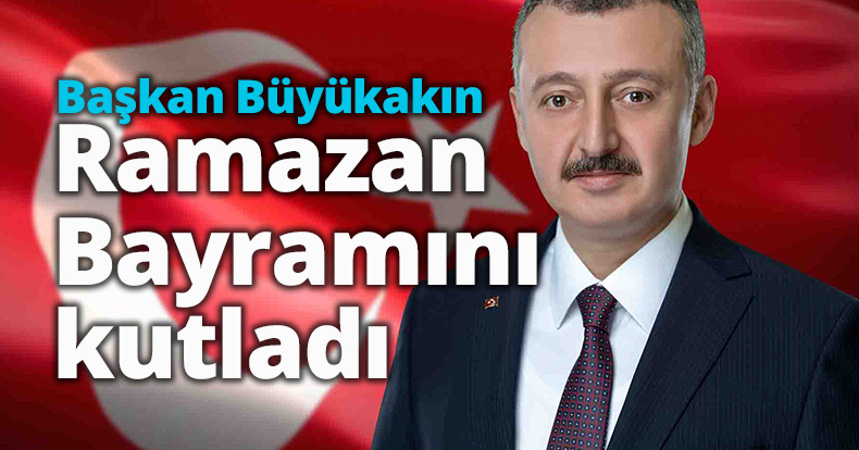 Başkan Büyükakın Ramazan Bayramını kutladı 