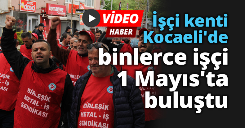 İşçi kenti Kocaeli'de binlerce işçi 1 Mayıs'ta buluştu