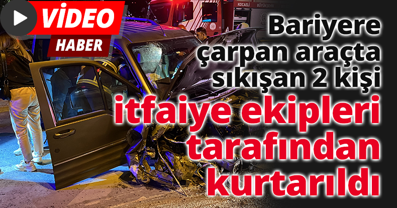 Bariyere çarpan araçta sıkışan 2 kişi itfaiye ekipleri tarafından kurtarıldı