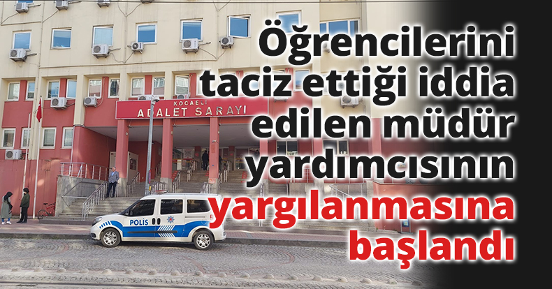 Öğrencilerini taciz ettiği iddia edilen müdür yardımcısının yargılanmasına başlandı