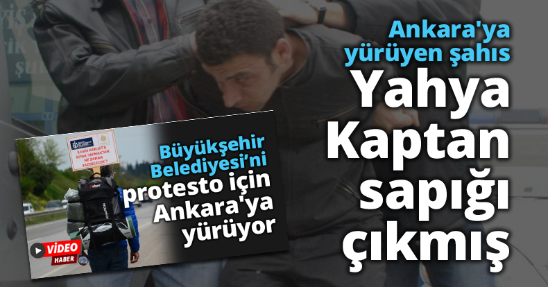 Ankara'ya yürüyen şahıs Yahya Kaptan sapığı çıkmış!