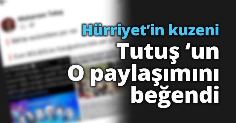 Hürriyet’in kuzeni Tutuş ‘un o paylaşımını beğendi