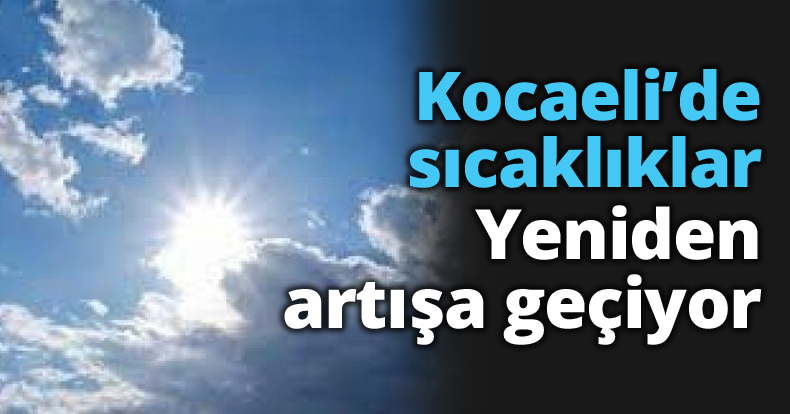 Kocaeli’de sıcaklıklar  Yeniden artışa geçiyor