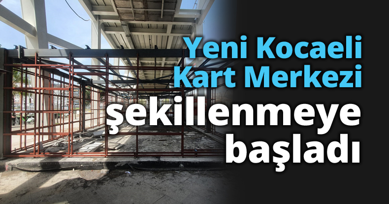 Yeni Kocaeli Kart Merkezi şekillenmeye başladı