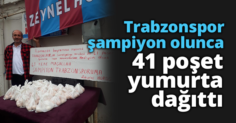 Trabzonspor şampiyon olunca 41 poşet yumurta dağıttı