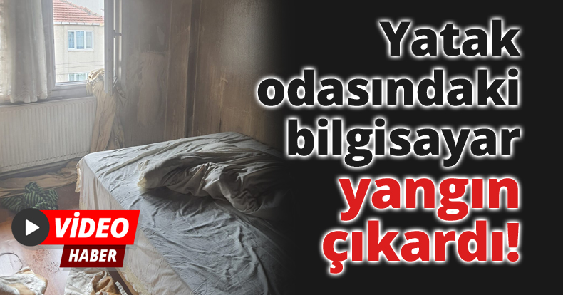 Yatak odasındaki bilgisayar yangın çıkardı