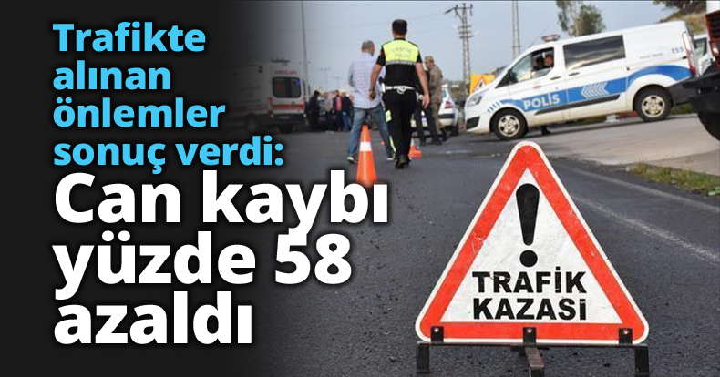 Trafikte alınan önlemler sonuç verdi: Can kaybı yüzde 58 azaldı