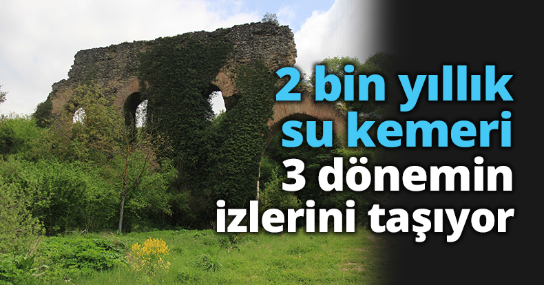 2 bin yıllık su kemeri 3 dönemin izlerini taşıyor