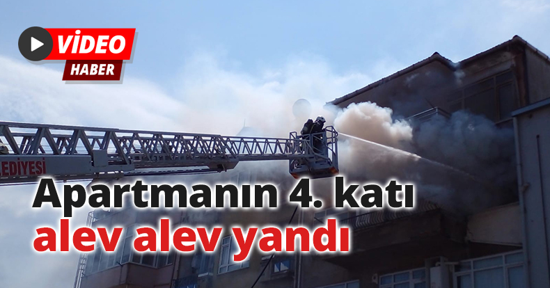 Apartmanın 4. katı alev alev yandı