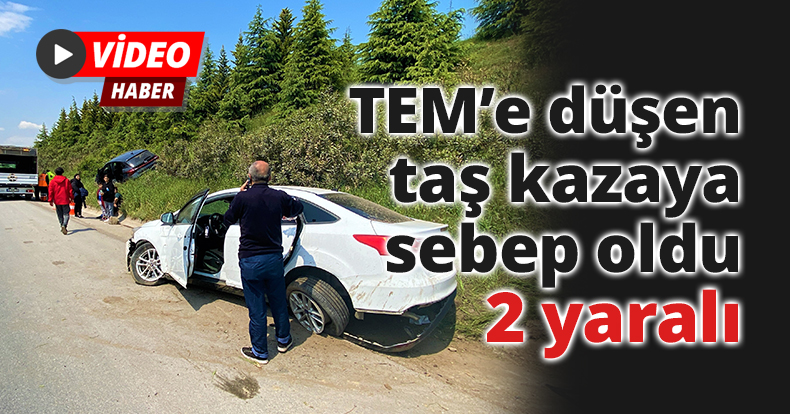 TEM’e düşen taş kazaya sebep oldu: 2 yaralı