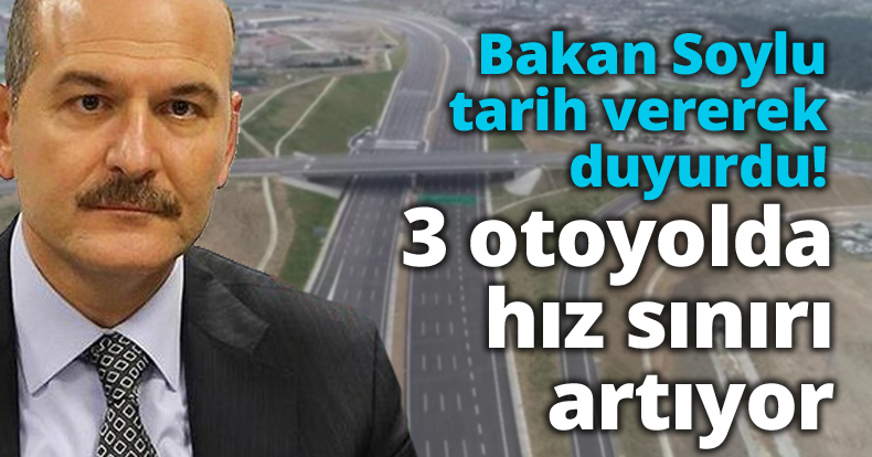 Bakan Soylu tarih vererek duyurdu! 3 otoyolda hız sınırı artıyor