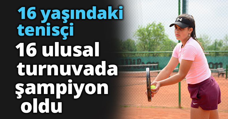 16 yaşındaki tenisçi, katıldığı son 16 ulusal turnuvada şampiyon oldu