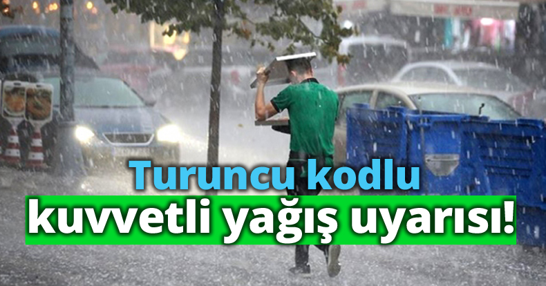 Turuncu kodlu kuvvetli yağış uyarısı!