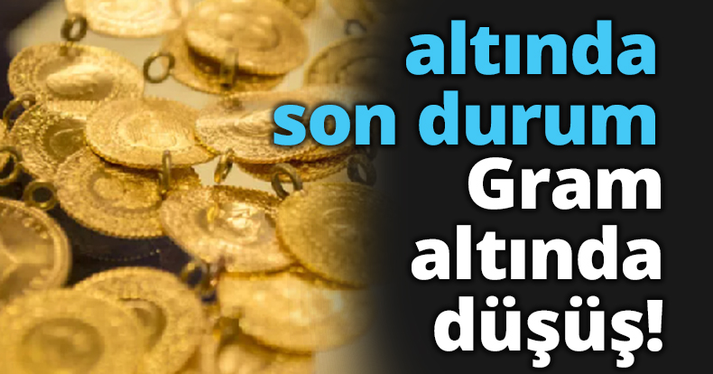 altında son durum: Gram altında düşüş! 