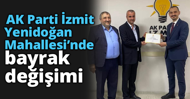 AK Parti İzmit Yenidoğan Mahallesi’nde bayrak değişimi