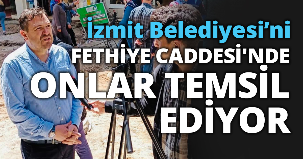 İZMİT BELEDİYESİ'Nİ FETHİYE CADDESİ'NDE ONLAR TEMSİL EDİYOR
