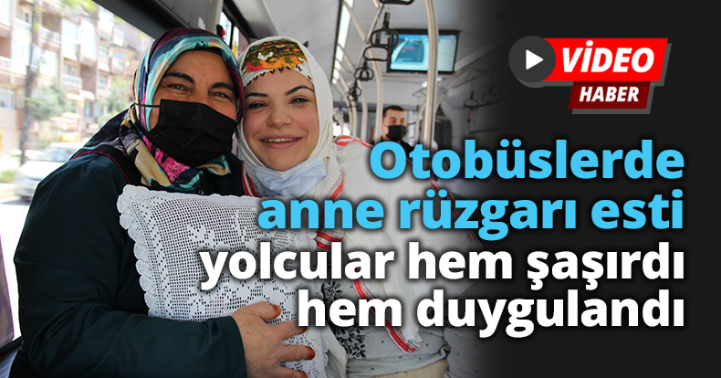 Otobüslerde anne rüzgarı esti, yolcular hem şaşırdı hem duygulandı
