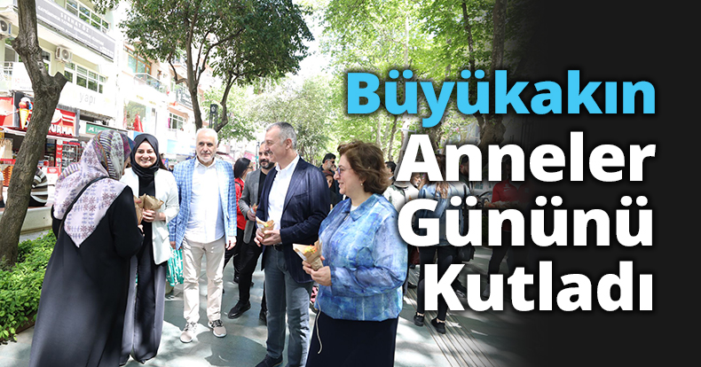 Büyükakın Anneler Gününü Kutladı