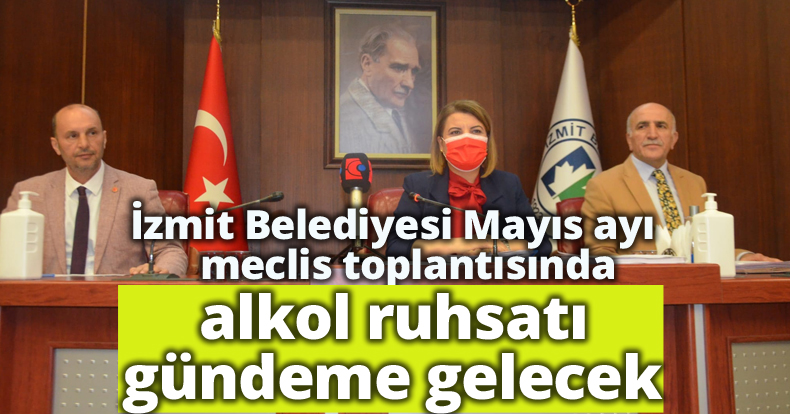 İzmit Belediyesi Mayıs ayı meclis toplantısında alkol ruhsatı gündeme gelecek
