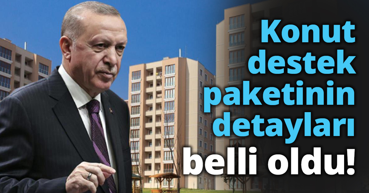 Konut destek paketinin detayları belli oldu