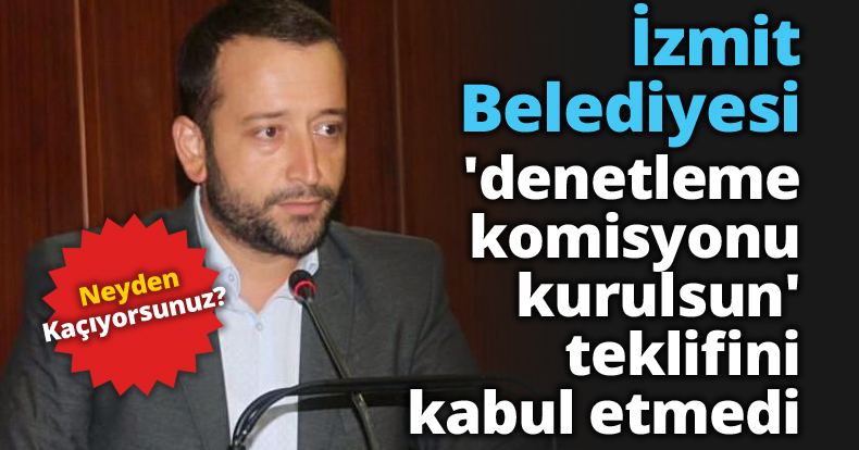 İzmit Belediyesi 'denetleme komisyonu kurulsun' teklifini kabul etmedi