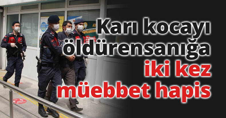 Karı kocayı öldüren sanığa iki kez müebbet hapis