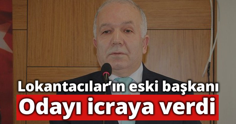 Lokantacılar’ın eski başkanı odayı icraya verdi