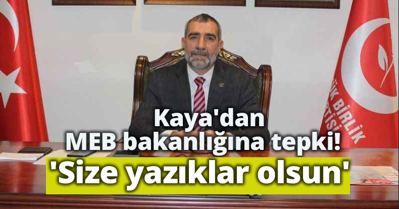 Kaya'dan MEB bakanlığına tepki! 'Size yazıklar olsun'