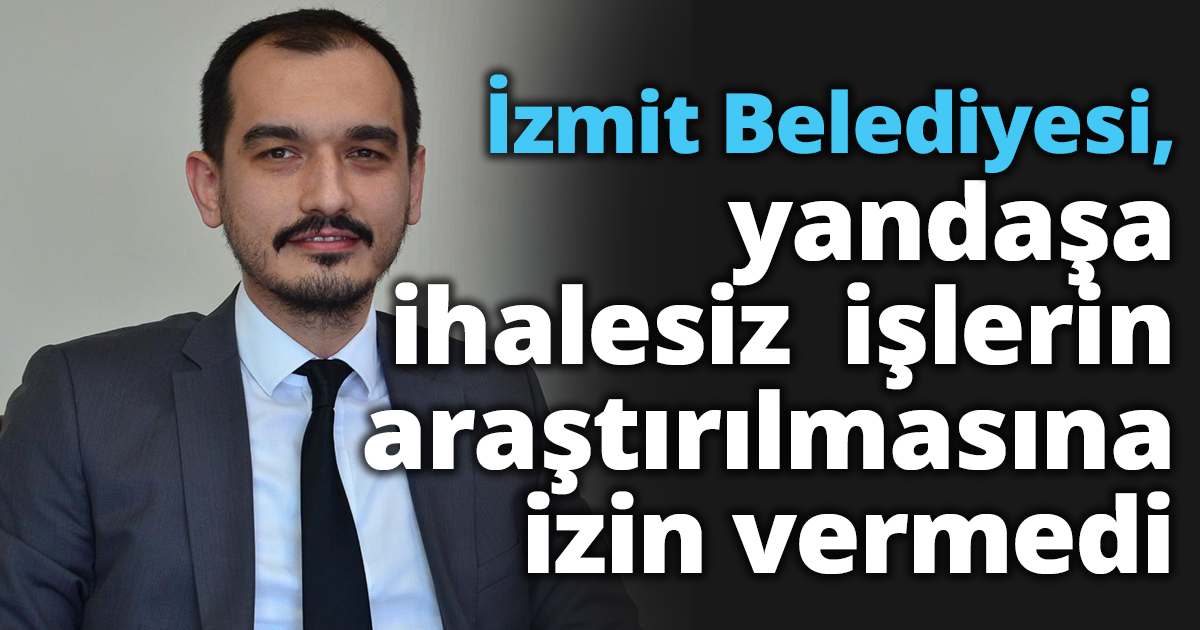 İzmit Belediyesi, yandaşa ihalesiz  işlerin araştırılmasına izin vermedi
