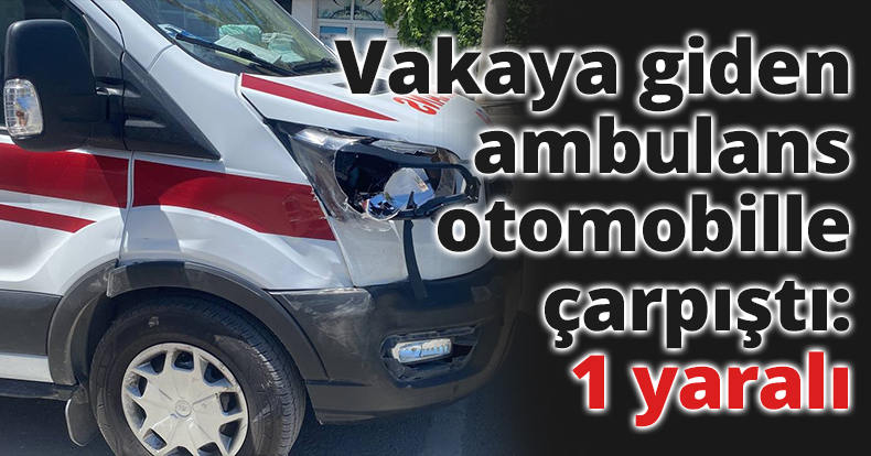 Vakaya giden ambulans otomobille çarpıştı: 1 yaralı