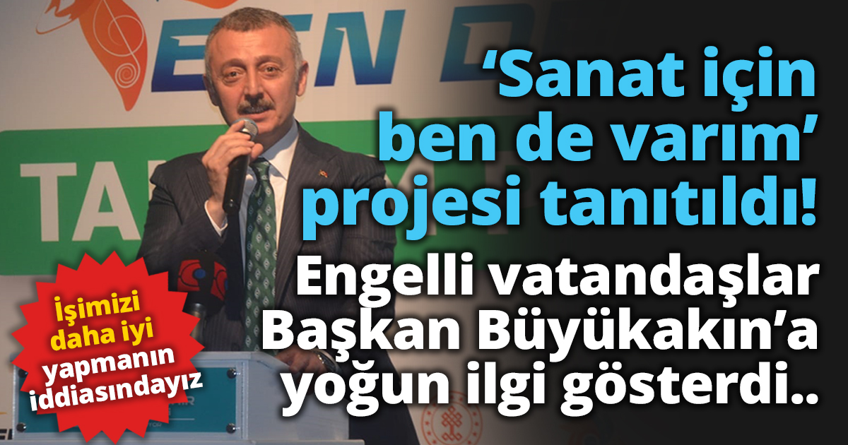 ‘Sanat için ben de varım’ projesinde engelli vatandaşlardan Büyükakın’a yoğun ilgi