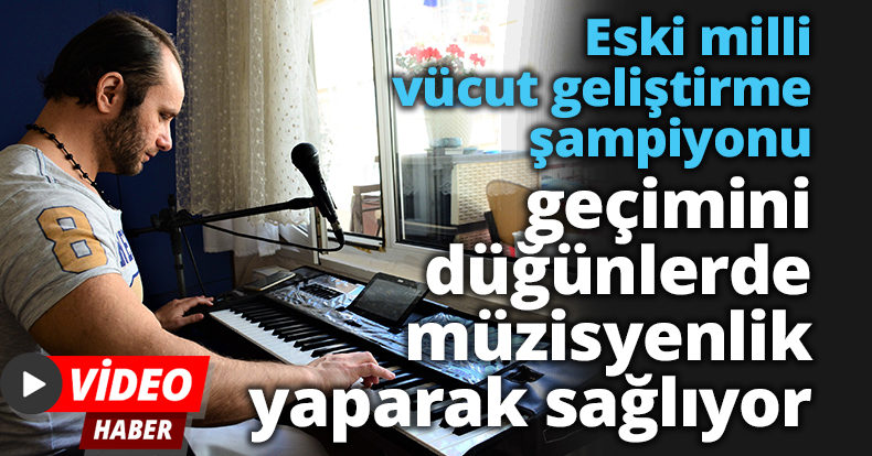 Eski milli vücut geliştirme şampiyonu, geçimini düğünlerde müzisyenlik yaparak sağlıyor
