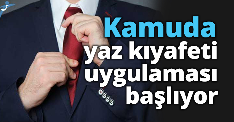 Kamuda yaz kıyafeti uygulaması başlıyor 