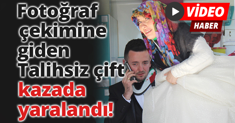Fotoğraf çekimine giden gelin ve damat, kazada yaralandı