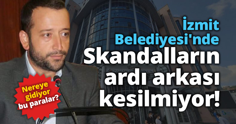 İzmit Belediyesi'nde skandalların ardı arkası kesilmiyor..