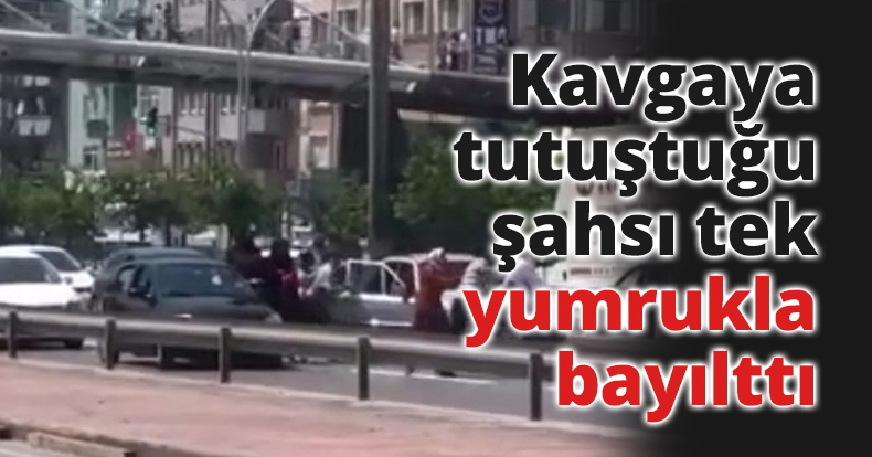 Kavgaya tutuştuğu şahsı tek yumrukla bayılttı