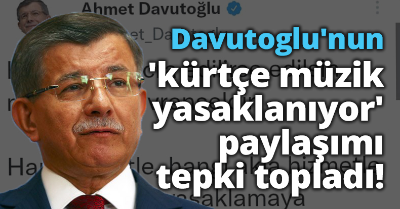 Davutoglu'nun 'kürtçe müzik yasaklanıyor' paylaşımı tepki topladı!