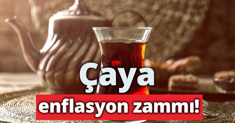 Çaya enflasyon zammı!
