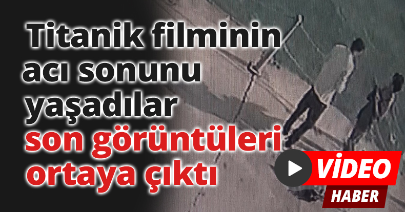 Titanik filminin acı sonunu yaşadılar, son görüntüleri ortaya çıktı