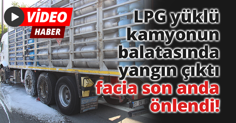 LPG yüklü kamyonun balatasında yangın çıktı, facia son anda önlendi