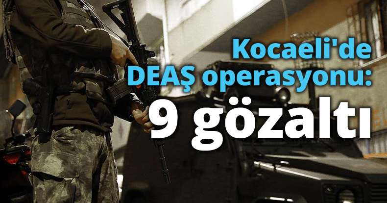 Kocaeli'de DEAŞ operasyonu: 9 gözaltı
