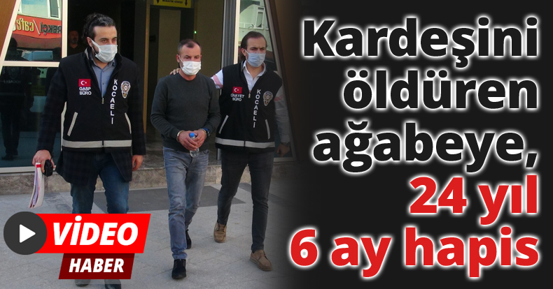 Kardeşini öldüren ağabeye, 24 yıl 6 ay hapis