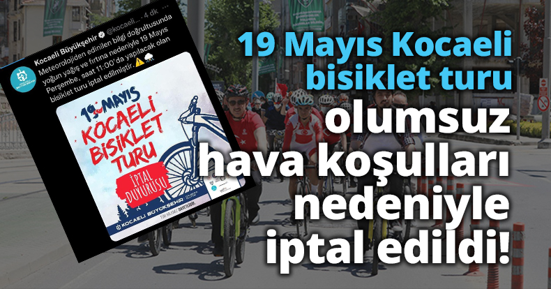 19 Mayıs Kocaeli bisiklet turu olumsuz hava koşulları nedeniyle iptal edildi!
