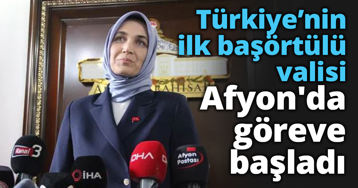 Türkiye’nin ilk başörtülü valisi Afyon'da göreve başladı