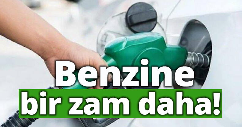 Benzine bir zam daha!