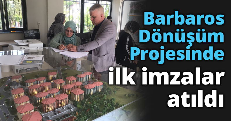 Barbaros Dönüşüm Projesinde ilk imzalar atıldı