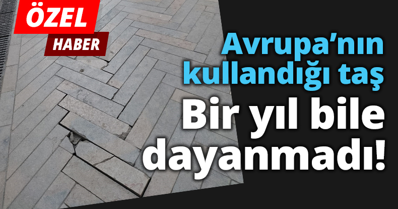 Avrupa’nın kullandığı taş Fethiye Caddesi’nde ama bir yıl bile dayanmadı